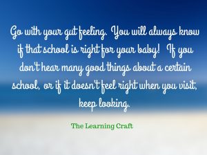 Go with your gut feeling. You always know if that school is right for your baby! (1)